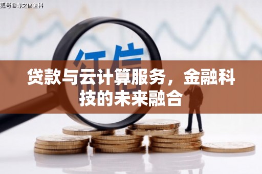 蒙城贷款与云计算服务，金融科技的未来融合
