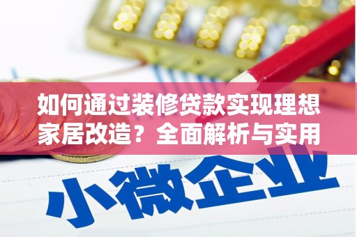 蒙城如何通过装修贷款实现理想家居改造？全面解析与实用指南