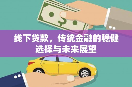 蒙城线下贷款，传统金融的稳健选择与未来展望