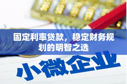 蒙城固定利率贷款，稳定财务规划的明智之选