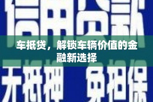 蒙城车抵贷，解锁车辆价值的金融新选择