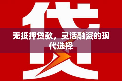蒙城无抵押贷款，灵活融资的现代选择