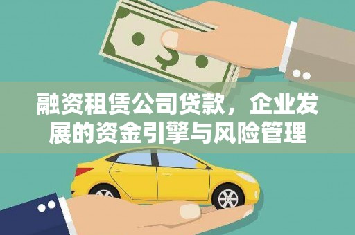 蒙城融资租赁公司贷款，企业发展的资金引擎与风险管理