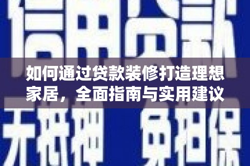 蒙城如何通过贷款装修打造理想家居,全面指南与实用建议 蒙城如何通过贷款装修打造理想家居,全面指南与实用建议