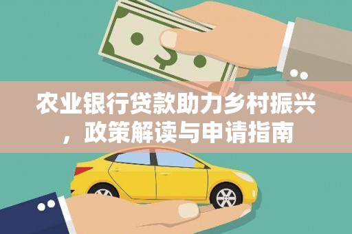 蒙城农业银行贷款助力乡村振兴，政策解读与申请指南