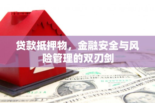 蒙城贷款抵押物，金融安全与风险管理的双刃剑