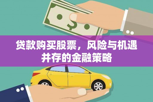 蒙城贷款购买股票，风险与机遇并存的金融策略